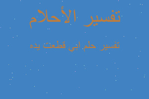تفسير ابي قطعت يده في المنام تفسير ابي قطعت يده في المنام