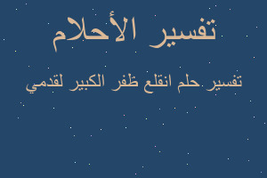 تفسير انقلع ظفر الكبير لقدمي في المنام