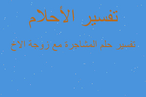 تفسير المشاجرة مع زوجة الاخ في المنام