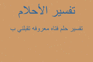 تفسير فتاه معروفه تقبلني ب في المنام