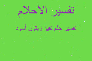 تفسير تقيؤ زيتون أسود في المنام