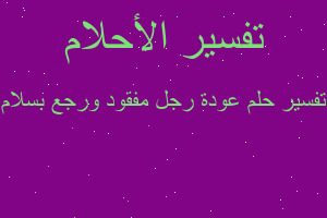 تفسير عودة رجل مفقود ورجع بسلام في المنام