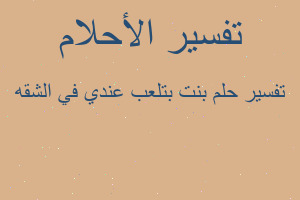 تفسير بنت بتلعب عندي في الشقه في المنام