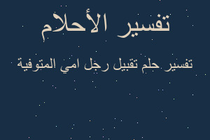 تفسير تقبيل رجل امي المتوفية في المنام