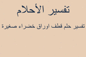تفسير قطف اوراق خضراء صغيرة في المنام