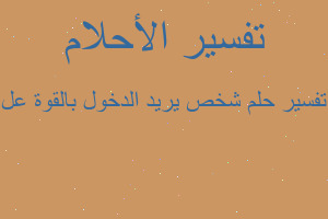 تفسير شخص يريد الدخول بالقوة عل في المنام