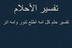 تفسير كل امه اطلع تنور وامه انز في المنام تفسير كل امه اطلع تنور وامه انز في المنام