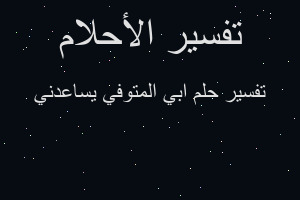 تفسير ابي المتوفي يساعدني في المنام