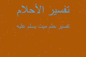 تفسير ميت يسلم عليه في المنام تفسير ميت يسلم عليه في المنام