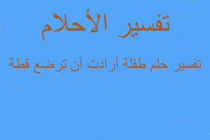 تفسير طفلة أرادت أن ترضع قطة في المنام