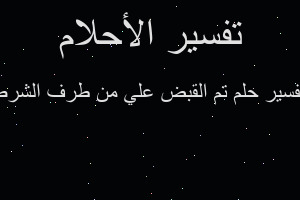 تفسير تم القبض علي من طرف الشرط في المنام