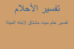 تفسير ميت مشتاق لابنته الميتة في المنام