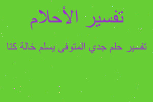 تفسير جدي المتوفى يسلم خالة كتا في المنام تفسير جدي المتوفى يسلم خالة كتا في المنام