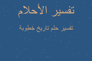 تفسير تاريخ خطوبة في المنام