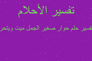 تفسير حوار صغير الجمل ميت ويتحر في المنام