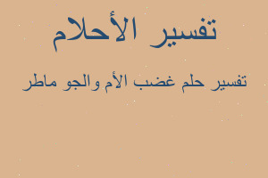 تفسير غضب الأم والجو ماطر في المنام