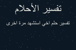 تفسير اخي استشهد مرة اخرى في المنام تفسير اخي استشهد مرة اخرى في المنام