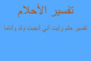 تفسير رأيت آني أنجبت ولد وأناما في المنام