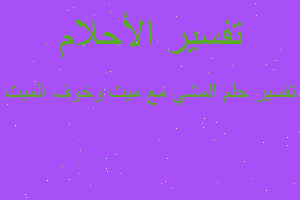 تفسير المشي مع ميت وخوف الميت في المنام تفسير المشي مع ميت وخوف الميت في المنام