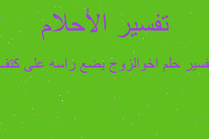 تفسير اخوالزوج يضع راسه على كتف في المنام