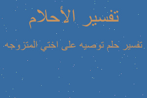 تفسير توصيه على اختي المتزوجه في المنام