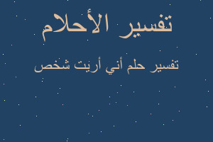 تفسير أني أريت شخص في المنام