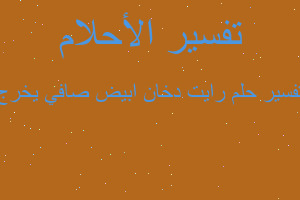تفسير رايت دخان ابيض صافي يخرج في المنام تفسير رايت دخان ابيض صافي يخرج في المنام