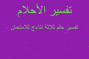 تفسير ثلاثة نتاءج للامتحان في المنام