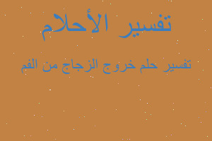 تفسير خروج الزجاج من الفم في المنام