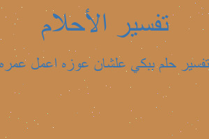 تفسير ببكي علشان عوزه اعمل عمره في المنام