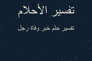 تفسير خبر وفاة رجل في المنام تفسير خبر وفاة رجل في المنام