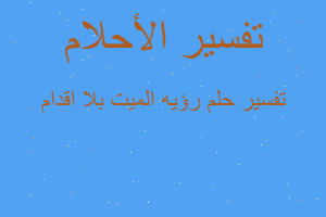 تفسير رؤيه الميت بلا اقدام في المنام تفسير رؤيه الميت بلا اقدام في المنام