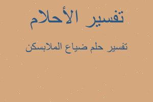 تفسير ضياع الملابسكن في المنام