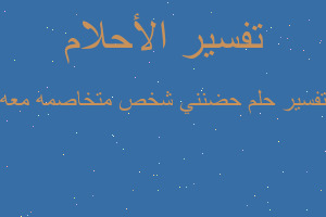 تفسير حضنني شخص متخاصمه معه في المنام