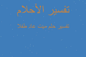 تفسير ميت عاد طفلا في المنام