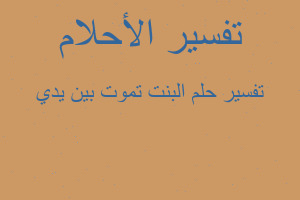 تفسير البنت تموت بين يدي في المنام
