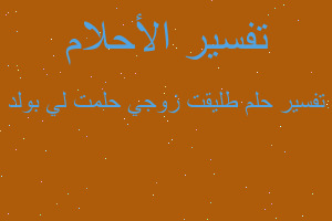 تفسير طليقت زوجي حلمت لي بولد في المنام