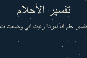 تفسير انا امرئة رئيت اني وضعت ت في المنام