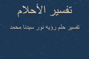 تفسير رؤيه نور سيدنا محمد في المنام