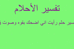تفسير رأيت اني اضحك بقوه وصوت ق في المنام تفسير رأيت اني اضحك بقوه وصوت ق في المنام