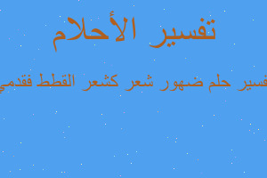 تفسير ضهور شعر كشعر القطط فقدمي في المنام