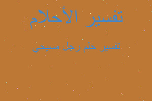 تفسير رجل مسيحي في المنام تفسير رجل مسيحي في المنام