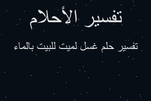 تفسير غسل لميت للبيت بالماء في المنام