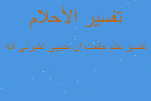 تفسير حلمت ان حبيبي اخبرني انه في المنام