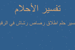 تفسير اطلاق رصاص رشاش في الرقبه في المنام تفسير اطلاق رصاص رشاش في الرقبه في المنام