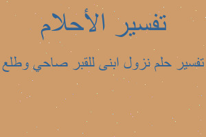 تفسير نزول ابنى للقبر صاحي وطلع في المنام