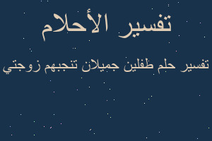 تفسير طفلين جميلان تنجبهم زوجتي في المنام