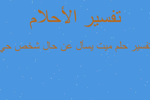 تفسير ميت يسأل عن حال شخص حي في المنام