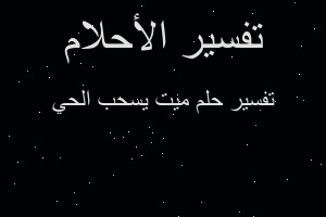 تفسير ميت يسحب الحي في المنام