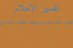 تفسير ميت حي يحمل طفل وسلمه لي في المنام